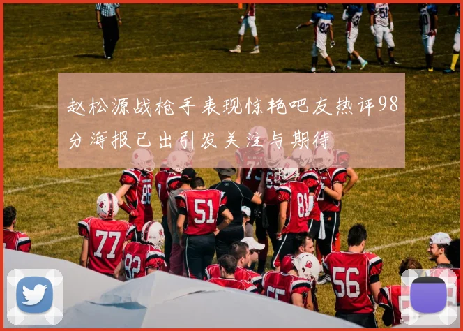 赵松源战枪手表现惊艳吧友热评98分海报已出引发关注与期待